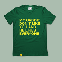 Load image into Gallery viewer, MY CADDIE DON'T LIKE YOU AND HE LIKES EVERYONE TEE