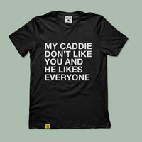 Load image into Gallery viewer, MY CADDIE DON'T LIKE YOU AND HE LIKES EVERYONE TEE