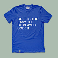 Load image into Gallery viewer, GOLF IS TOO EASY TO BE PLAYED SOBER TEE
