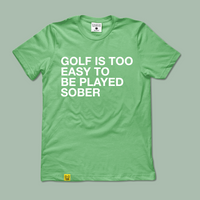 Load image into Gallery viewer, GOLF IS TOO EASY TO BE PLAYED SOBER TEE