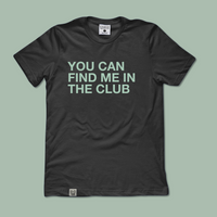 Load image into Gallery viewer, YOU CAN FIND ME IN THE CLUB TEE