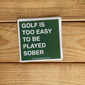 GOLF IS TOO EASY TO BE PLAYED SOBER STICKER