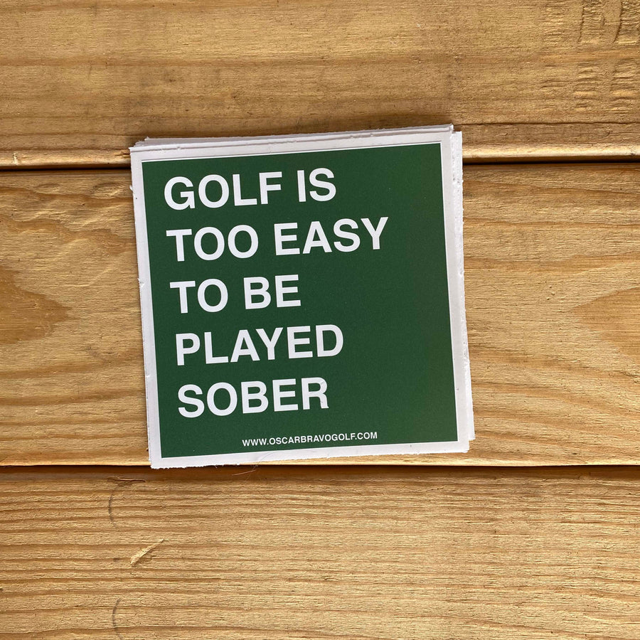 GOLF IS TOO EASY TO BE PLAYED SOBER STICKER