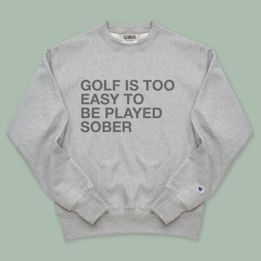 GOLF IS TOO EASY TO BE PLAYED SOBER CREWNECK