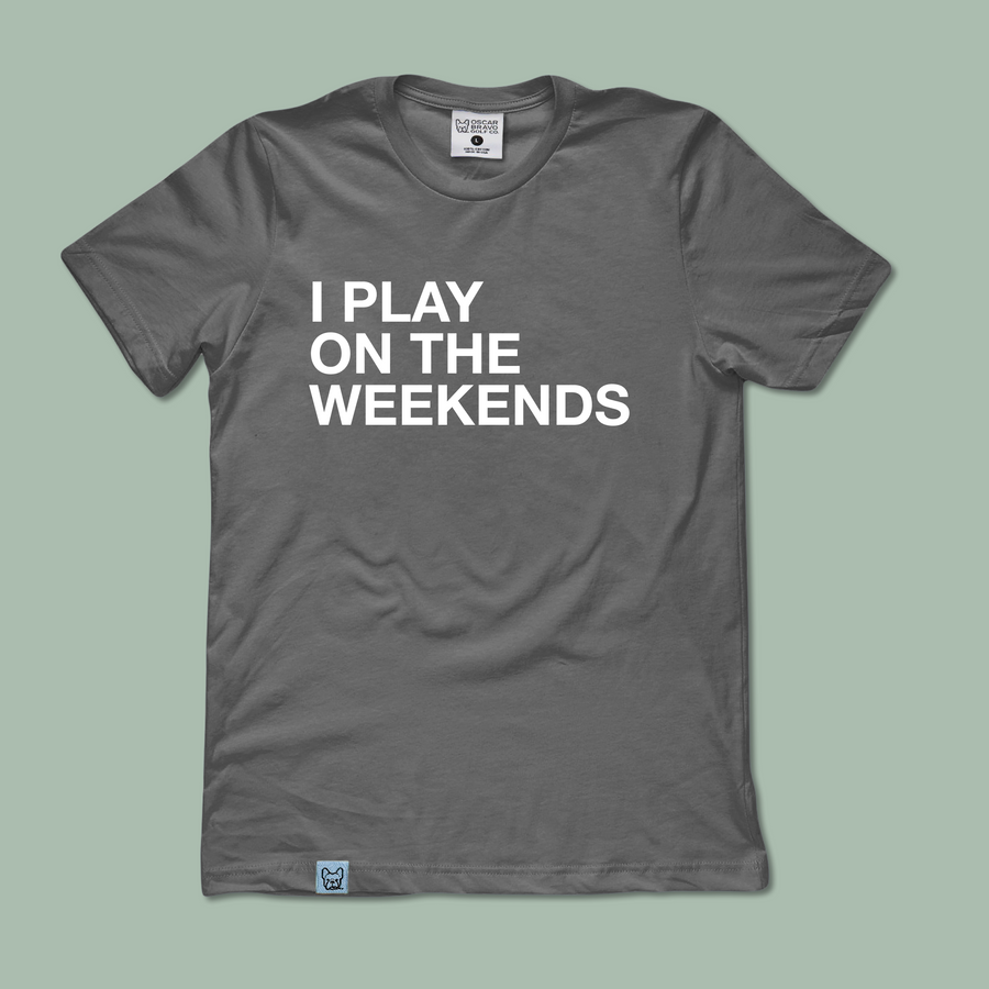 I PLAY ON THE WEEKENDS TEE